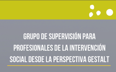 GRUPO DE SUPERVISIÓN PARA PROFESIONALES DE LA INTERVENCIÓN SOCIAL DESDE LA PERSPECTIVA GESTALT